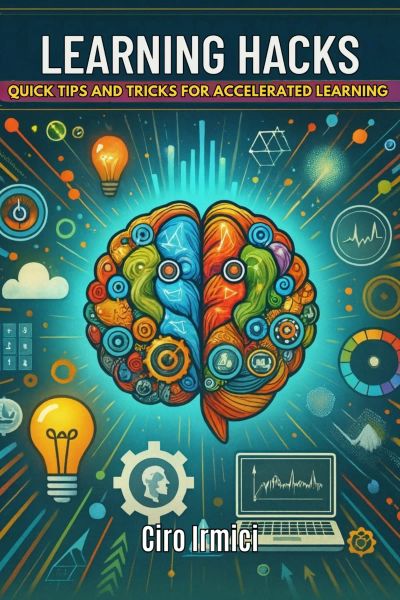 Learning Hacks: Quick Tips and Tricks for Accelerated Learning