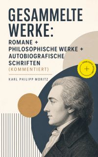 Gesammelte Werke: Romane + Philosophische Werke + Autobiografische Schriften (Kommentiert)
