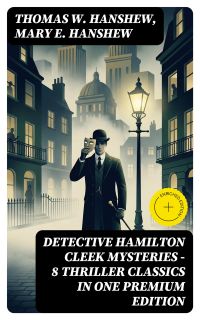 DETECTIVE HAMILTON CLEEK MYSTERIES – 8 Thriller Classics in One Premium Edition