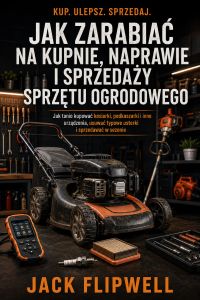Jak zarabiać na kupnie, naprawie i sprzedaży sprzętu ogrodowego - Jak tanio kupować kosiarki, podkaszarki i inne urządzenia, usuwać typowe usterki i sprzedawać w sezonie