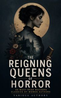 The Reigning Queens of Horror: 30 Must-Read Macabre Classics by Women Authors