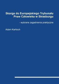 Skarga do Europejskiego Trybunału Praw Człowieka w Strasburgu - wybrane zagadnienia praktyczne