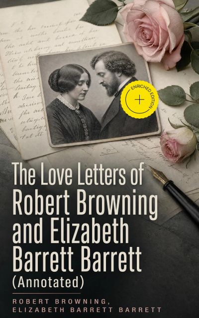 The Love Letters of Robert Browning and Elizabeth Barrett Barrett (Annotated)