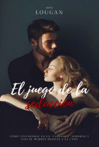 El Juego De La Seducción: Cómo Convertirse En Un "casanova" Moderno Y Llevar Mujeres Bonitas A La Cama.