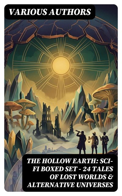 THE HOLLOW EARTH: Sci-Fi Boxed Set - 24 Tales of Lost Worlds & Alternative Universes