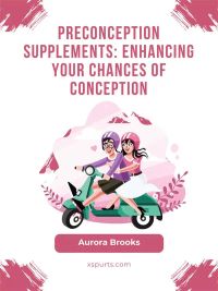 Preconception Supplements- Enhancing Your Chances of Conception