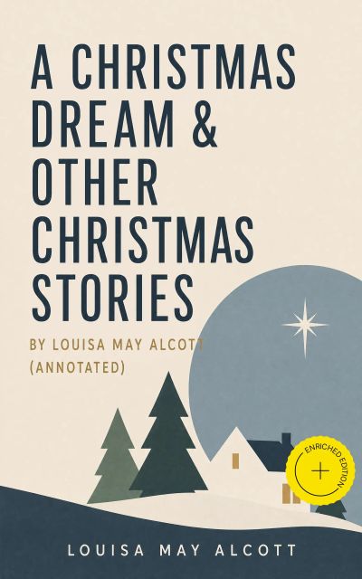 A Christmas Dream & Other Christmas Stories by Louisa May Alcott (Annotated)