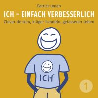 ICH - einfach verbesserlich - Teil 1: Clever denken, klüger handeln, gelassener leben