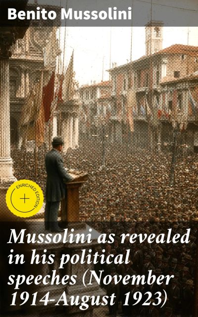 Mussolini as revealed in his political speeches (November 1914-August 1923)