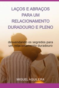 Laços E Abraços  Para Um Relacionamento Duradouro E Pleno