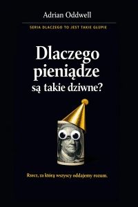 Dlaczego pieniądze są takie dziwne - Rzecz, za którą oddajemy życie, choć istnieje tylko w systemie