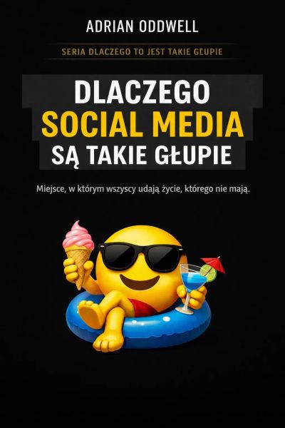 Dlaczego social media są takie głupie - miejsce, w którym wszyscy udają życie, którego nie mają