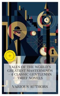 Tales of the World's Greatest Masterminds – 4 Classic Gentleman Thief Novels