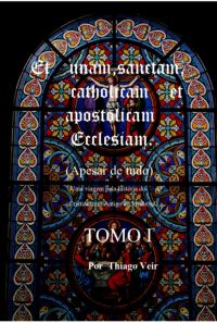 Et Unam Sanctam  Catholicam   Et Apostolicam Ecclesian   (apesar De Tudo)               Uma Viagem Pela História Do Cristianismo Antigo Ao Medieval