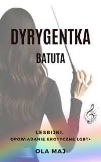 Dyrygentka. Batuta. Lesbijki. Opowiadanie erotyczne LGBT+