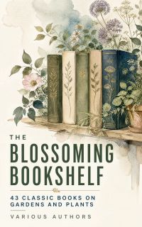 The Blossoming Bookshelf: 43 Classic Books on Gardens and Plants