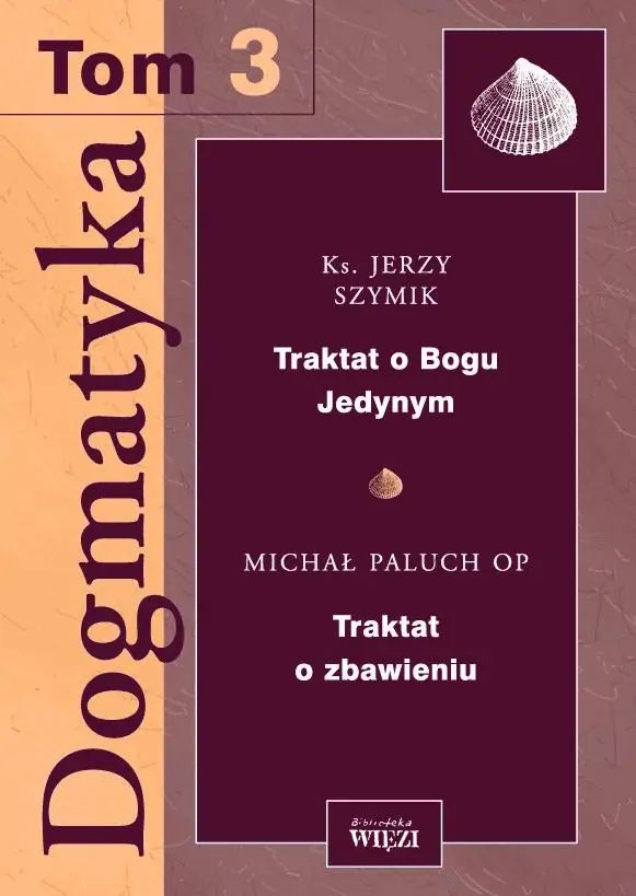 Dogmatyka T.3. Traktat o Bogu Jedynym. Traktat o zbawieniu