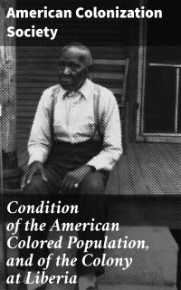 Condition of the American Colored Population, and of the Colony at Liberia