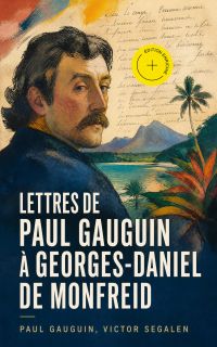 Lettres de Paul Gauguin à Georges-Daniel de Monfreid (Annoté)