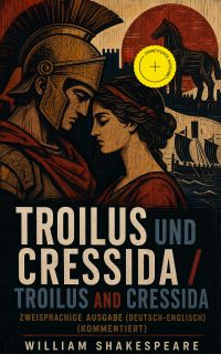 Troilus und Cressida / Troilus and Cressida - Zweisprachige Ausgabe (Deutsch-Englisch) (Kommentiert)