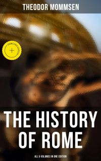 The History of Rome - All 5 Volumes in One Edition