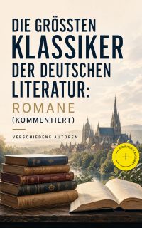 Die größten Klassiker der deutschen Literatur: Romane (Kommentiert)