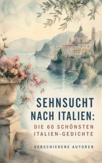 Sehnsucht nach Italien: Die 60 schönsten Italien-Gedichte