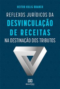 Reflexos Jurídicos da Desvinculação de Receitas na Destinação dos Tributos