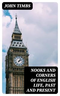 Nooks and Corners of English Life, Past and Present