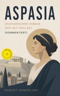 Aspasia (Historischer Roman aus Alt-Hellas) (Kommentiert)