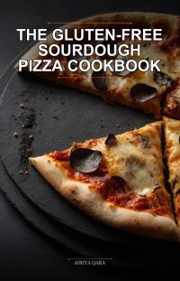 The Gluten-Free Sourdough Pizza Cookbook