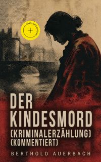 Der Kindesmord (Kriminalerzählung) (Kommentiert)