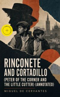 Rinconete and Cortadillo (Peter of the Corner and the Little Cutter) (Annotated)