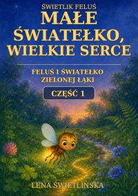 Świetlik Feluś. Małe światełko, wielkie serce - Feluś i światełko Zielonej Łąki - Część 1