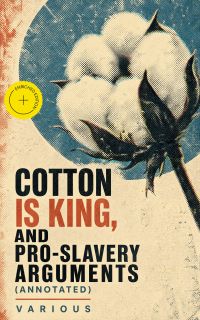 Cotton is King, and Pro-Slavery Arguments (Annotated)