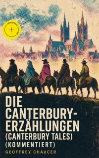 Die Canterbury-Erzählungen (Canterbury Tales) (Kommentiert)