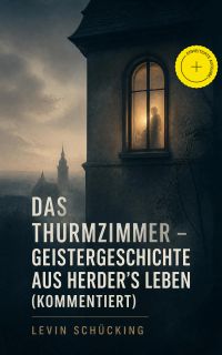 Das Thurmzimmer - Geistergeschichte aus Herder's Leben (Kommentiert)