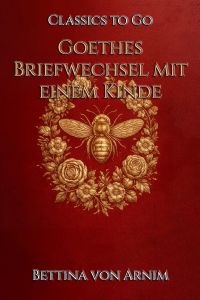 Bettine von Arnim: Goethes Briefwechsel mit einem Kinde