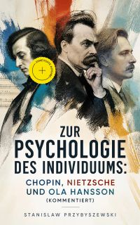Zur Psychologie des Individuums: Chopin, Nietzsche und Ola Hansson (Kommentiert)