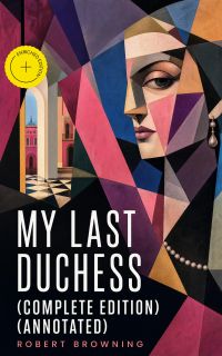 My Last Duchess (Complete Edition) (Annotated)