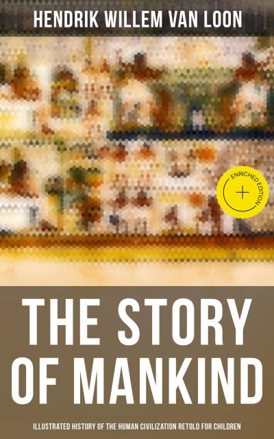 The Story of Mankind - Illustrated History of the Human Civilization Retold for Children