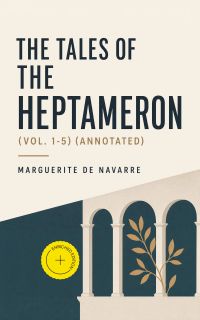 The Tales of the Heptameron (Vol. 1-5) (Annotated)