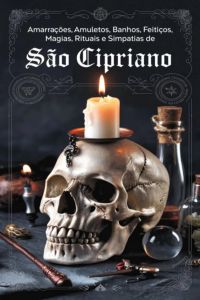 Amarrações, Amuletos, Banhos, Feitiços, Magias, Rituais E Simpatias De São Cipriano De Antióquia