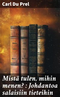 Mistä tulen, mihin menen? : Johdantoa salaisiin tieteihin