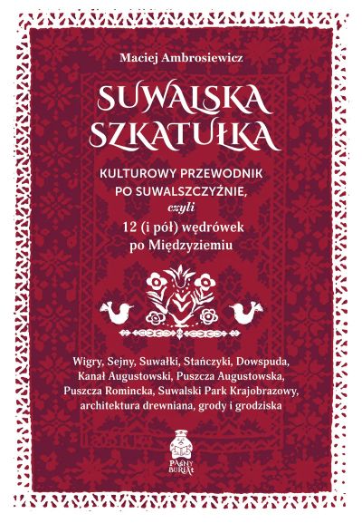 Suwalska szkatułka. Kulturowy przewodnik po Suwalszczyźnie, czyli 12 (i pół) wędrówek po Międzyziemiu