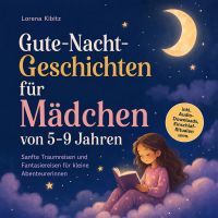 Gute-Nacht-Geschichten für Mädchen von 5–9 Jahren: Sanfte Traumreisen und Fantasiereisen für kleine Abenteurerinnen – inkl. Audio-Downloads, Einschlaf-Ritualen uvm.