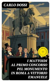 I mattoidi al primo concorso pel monumento in Roma a Vittorio Emanuele