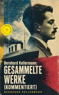 Bernhard Kellermann: Gesammelte Werke (Kommentiert)