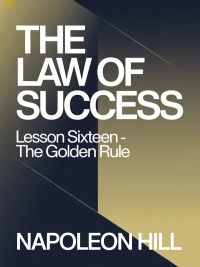 THE LAW OF SUCCESS Lesson Sixteen - THE GOLDEN RULE