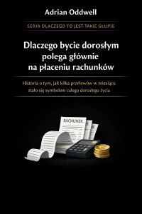 Dlaczego bycie dorosłym polega głównie na płaceniu rachunków - Historia o tym, jak kilka przelewów w miesiącu stało się symbolem całego dorosłego życia